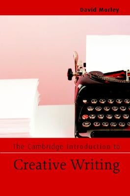 The Cambridge Introduction to Creative Writing by Morley, David