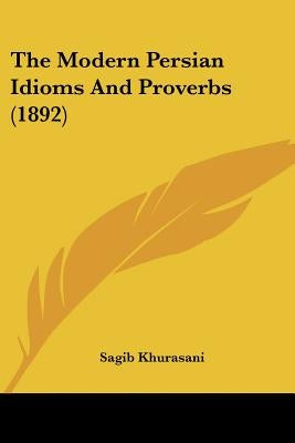 The Modern Persian Idioms And Proverbs (1892) by Khurasani, Sagib