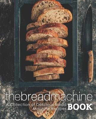 The Bread Machine Book: A Collection of Delicious Bread Machine Recipes (2nd Edition) by Press, Booksumo