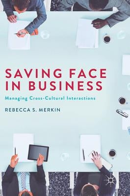 Saving Face in Business: Managing Cross-Cultural Interactions by Merkin, Rebecca S.