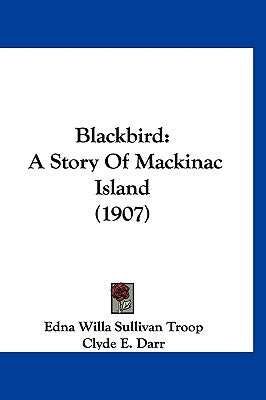 Blackbird: A Story Of Mackinac Island (1907) by Troop, Edna Willa Sullivan