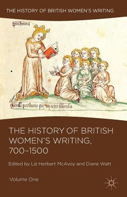 The History of British Women's Writing, 700-1500: Volume One by Herbert McAvoy, Liz