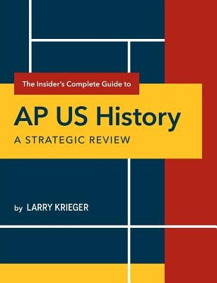 The Insider's Complete Guide to AP Us History: A Strategic Review by Krieger, Larry