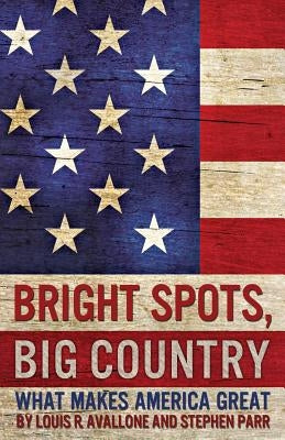 Bright Spots, Big Country: What Makes America Great by Avallone, Louis R.