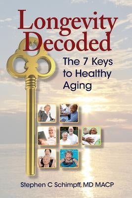 Longevity Decoded: The 7 Keys to Healthy Aging by Schimpff MD, Ma Stephen C.