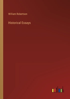 Historical Essays by Robertson, William