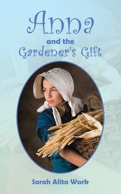 Anna and the Gardener's Gift by Wark, Sarah Alita