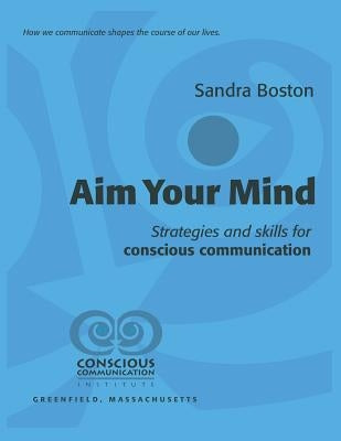 Aim Your Mind: Strategies and Skills for Conscious Communication by Boston, Sandra