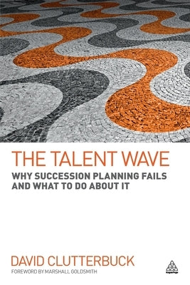 The Talent Wave: Why Succession Planning Fails and What to Do about It by Clutterbuck, David