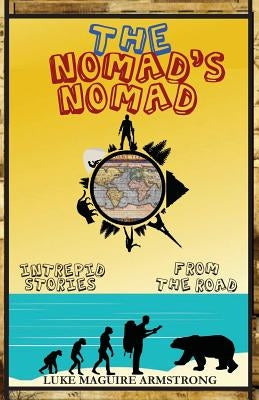 The Nomad's Nomad: Intrepid Stories From The Road by Armstrong, Luke Maguire