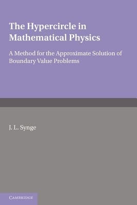 The Hypercircle in Mathematical Physics: A Method for the Approximate Solution of Boundary Value Problems by Synge, J. L.