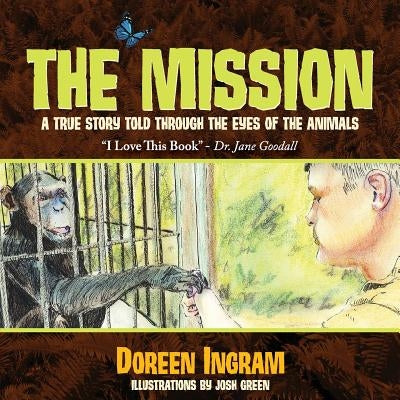 The Mission: A True Story Told Through the Eyes of the Animals by Ingram, Doreen