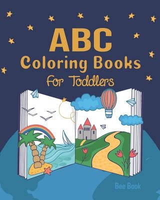 ABC Coloring Books for Toddlers: Preschool and Kids. Fun Coloring Books for Toddlers & Kids Ages 2-5 - Activity Book Teaches Abc, Letters & Words for by Bee Book Abc