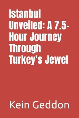 Istanbul Unveiled: A 7.5-Hour Journey Through Turkey's Jewel by Geddon, Kein