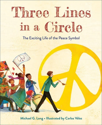 Three Lines in a Circle: The Exciting Life of the Peace Symbol by Long, Michael G.