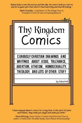 Thy Kingdom Comics: Curiously Christian drawings and writings about Jesus, tolerance, abortion, atheism, homosexuality, theology, and lots by Adam4d