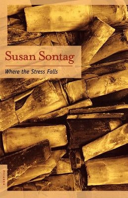 Where the Stress Falls: Essays by Sontag, Susan