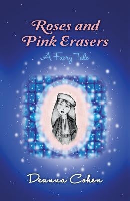 Roses and Pink Erasers: A Faery Tale by Cohen, Deanna