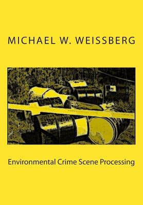 Environmental Crime Scene Processing by Weissberg, Michael W.