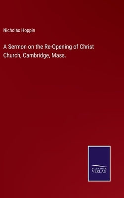 A Sermon on the Re-Opening of Christ Church, Cambridge, Mass. by Hoppin, Nicholas