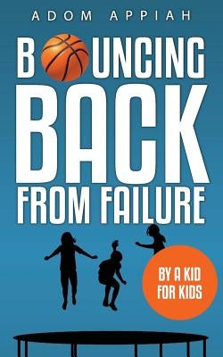 Bouncing Back from Failure: By a Kid for Kids by Appiah, Adom