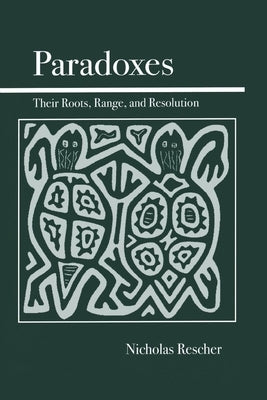 Paradoxes: Their Roots, Range, and Resolution by Rescher, Nicholas