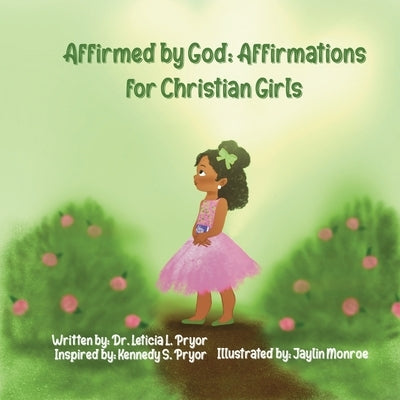 Affirmed by God: Affirmations for Christian Girls by Pryor, Leticia