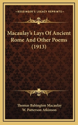 Macaulay's Lays Of Ancient Rome And Other Poems (1913) by Macaulay, Thomas Babington