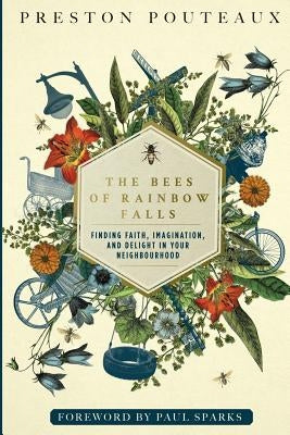 The Bees of Rainbow Falls: Finding Faith, Imagination, and Delight in Your Neighbourhood by Pouteaux, Preston