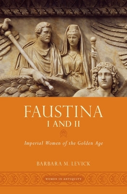 Faustina I and II: Imperial Women of the Golden Age by Levick, Barbara M.