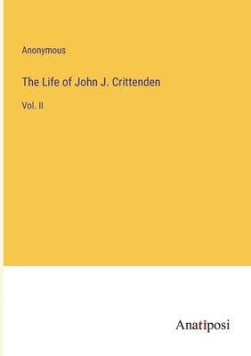 The Life of John J. Crittenden: Vol. II by Anonymous