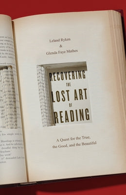Recovering the Lost Art of Reading: A Quest for the True, the Good, and the Beautiful by Ryken, Leland