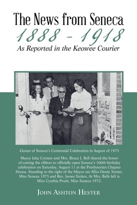 The News from Seneca - 1888 - 1918 - as Reported in the Keowee Courier by Hester, John Ashton