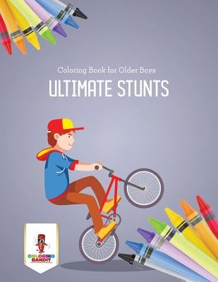 Ultimate Stunts: Coloring Book for Older Boys by Coloring Bandit