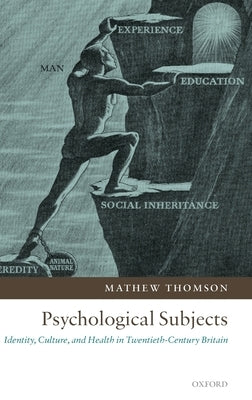 Psychological Subjects: Identity, Culture, and Health in Twentieth-Century Britain by Thomson, Mathew