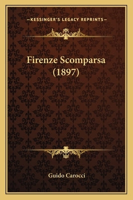 Firenze Scomparsa (1897) by Carocci, Guido