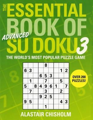 The Essential Book of Su Doku, Volume 3: Advanced: The World's Most Popular Puzzle Game by Chisholm, Alastair