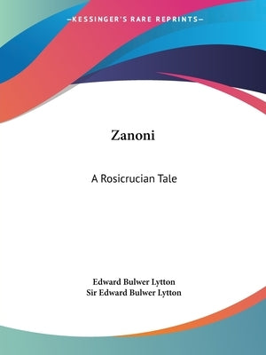 Zanoni: A Rosicrucian Tale by Lytton, Edward Bulwer