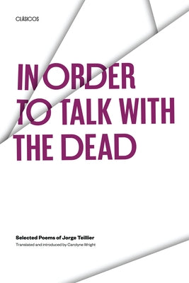 In Order to Talk with the Dead: Selected Poems of Jorge Teillier by Teillier, Jorge