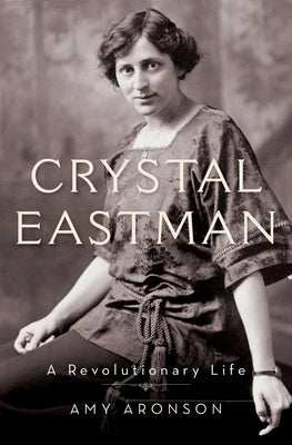 Crystal Eastman: A Revolutionary Life by Aronson, Amy
