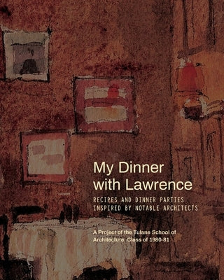 My Dinner with Lawrence: Recipes and Dinner Parties Inspired By Notable Architects by Walcott, Mac