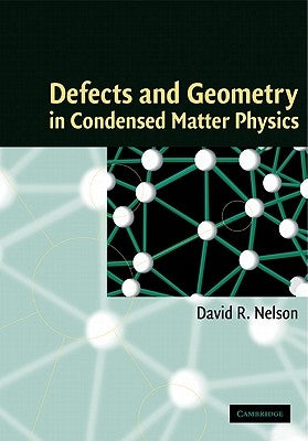 Defects and Geometry in Condensed Matter Physics by Nelson, David R.