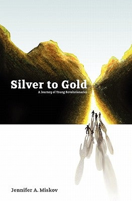 Silver to Gold: A Journey of Young Revolutionaries by Miskov, Jennifer A.