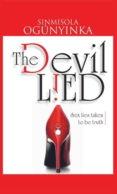 The Devil Lied: Sex Lies Taken to be Truth by Ogunyinka, Sinmisola