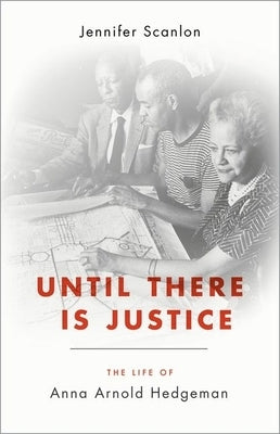 Until There Is Justice: The Life of Anna Arnold Hedgeman by Scanlon, Jennifer