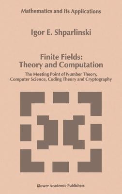 Finite Fields: Theory and Computation: The Meeting Point of Number Theory, Computer Science, Coding Theory and Cryptography by Shparlinski, Igor