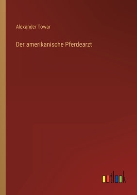 Der amerikanische Pferdearzt by Towar, Alexander