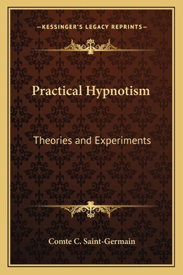 Practical Hypnotism: Theories and Experiments by Saint-Germain, Comte C.