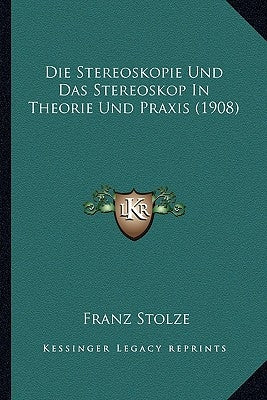 Die Stereoskopie Und Das Stereoskop in Theorie Und Praxis (1908) by Stolze, Franz