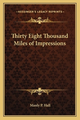 Thirty Eight Thousand Miles of Impressions by Hall, Manly P.
